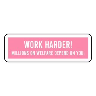 Work Harder! Millions On Welfare Depend On You Sticker (Pink)